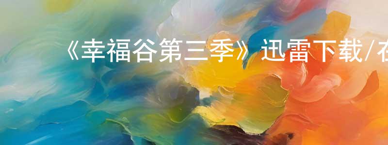 ﻿蔡文皓的动漫综艺大全,﻿《幸福谷第三季》迅雷下载/在线观看-犯罪历史-美剧天堂